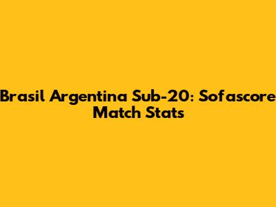 Brasil Argentina Sub-20: Sofascore Match Stats