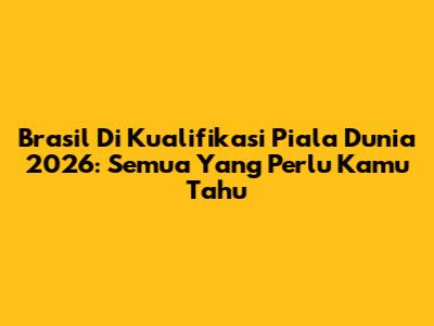Brasil Di Kualifikasi Piala Dunia 2026: Semua Yang Perlu Kamu Tahu