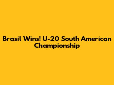 Brasil Wins! U-20 South American Championship