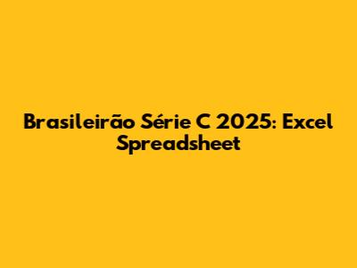 Brasileirão Série C 2025: Excel Spreadsheet