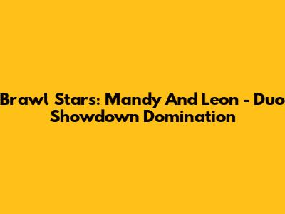 Brawl Stars: Mandy And Leon - Duo Showdown Domination