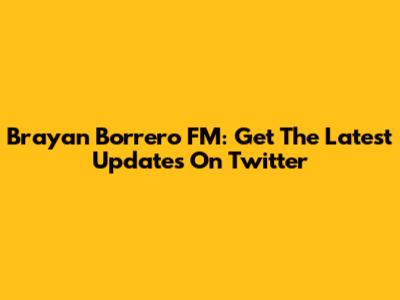 Brayan Borrero FM: Get The Latest Updates On Twitter