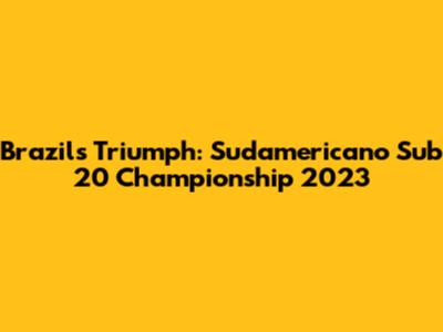 Brazil's Triumph: Sudamericano Sub 20 Championship 2023
