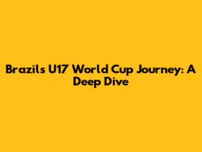 Brazil's U17 World Cup Journey: A Deep Dive