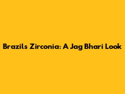 Brazil's Zirconia: A 'Jag Bhari' Look