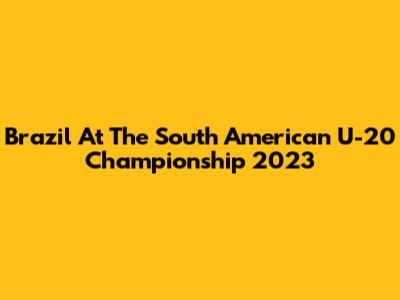 Brazil At The South American U-20 Championship 2023