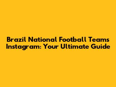 Brazil National Football Team's Instagram: Your Ultimate Guide