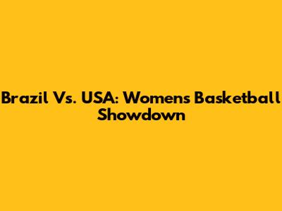 Brazil Vs. USA: Women's Basketball Showdown