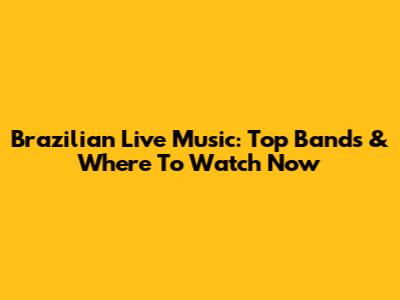 Brazilian Live Music: Top Bands & Where To Watch Now