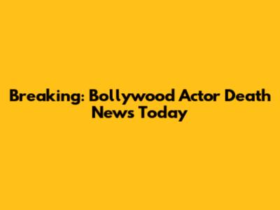 Breaking: Bollywood Actor Death News Today