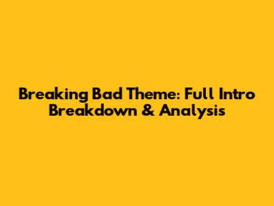 Breaking Bad Theme: Full Intro Breakdown & Analysis