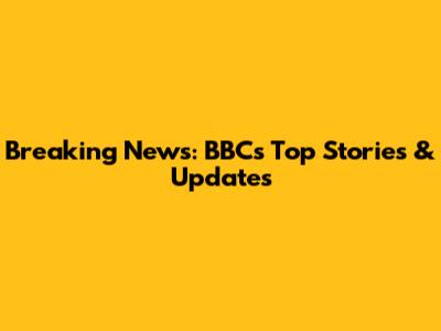 Breaking News: BBC's Top Stories & Updates