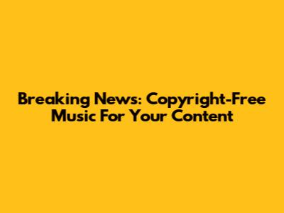 Breaking News: Copyright-Free Music For Your Content