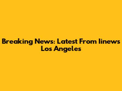 Breaking News: Latest From Iinews Los Angeles