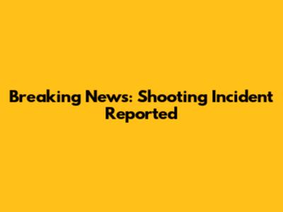 Breaking News: Shooting Incident Reported