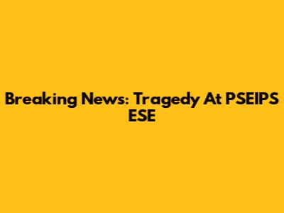 Breaking News: Tragedy At PSEIPS ESE
