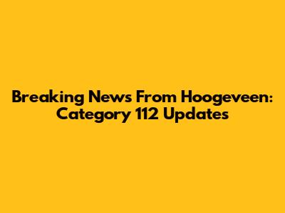 Breaking News From Hoogeveen: Category 112 Updates