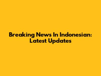 Breaking News In Indonesian: Latest Updates