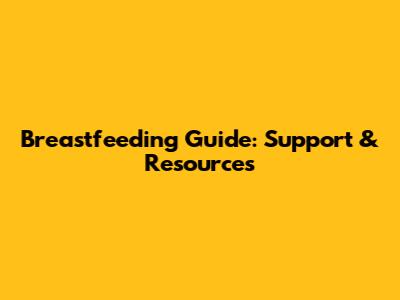Breastfeeding Guide: Support & Resources