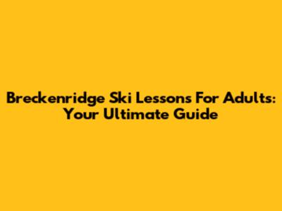 Breckenridge Ski Lessons For Adults: Your Ultimate Guide