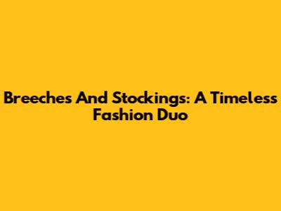 Breeches And Stockings: A Timeless Fashion Duo