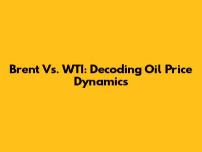 Brent Vs. WTI: Decoding Oil Price Dynamics