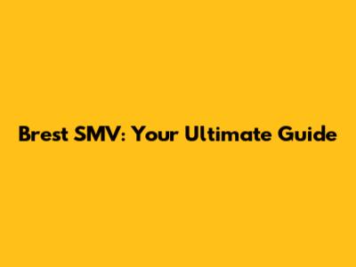 Brest SMV: Your Ultimate Guide