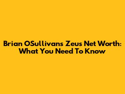 Brian O'Sullivan's Zeus Net Worth: What You Need To Know