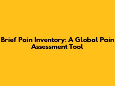 Brief Pain Inventory: A Global Pain Assessment Tool