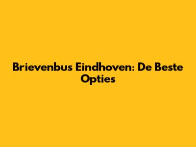 Brievenbus Eindhoven: De Beste Opties