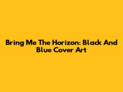 Bring Me The Horizon: Black And Blue Cover Art