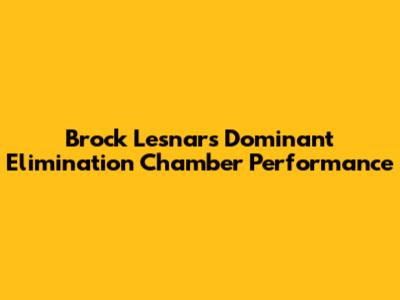 Brock Lesnar's Dominant Elimination Chamber Performance