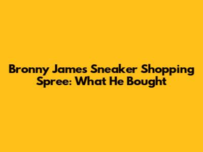 Bronny James' Sneaker Shopping Spree: What He Bought