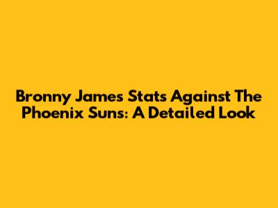Bronny James' Stats Against The Phoenix Suns: A Detailed Look