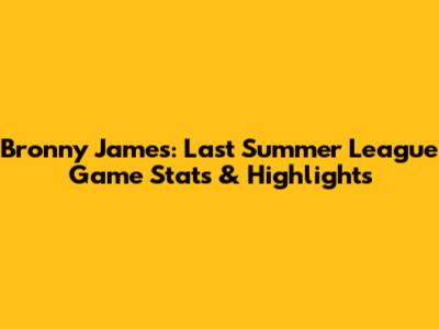 Bronny James: Last Summer League Game Stats & Highlights