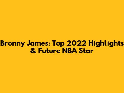 Bronny James: Top 2022 Highlights & Future NBA Star