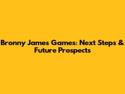 Bronny James Games: Next Steps & Future Prospects