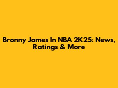 Bronny James In NBA 2K25: News, Ratings & More