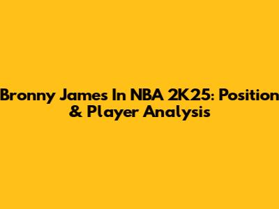 Bronny James In NBA 2K25: Position & Player Analysis