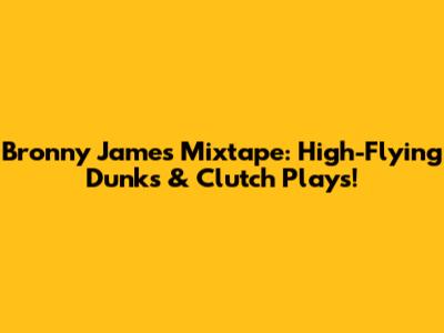 Bronny James Mixtape: High-Flying Dunks & Clutch Plays!