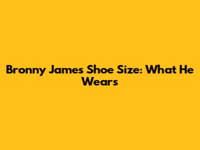 Bronny James Shoe Size: What He Wears