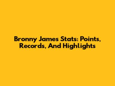 Bronny James Stats: Points, Records, And Highlights