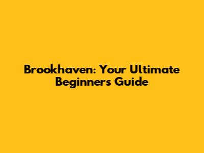 Brookhaven: Your Ultimate Beginner's Guide
