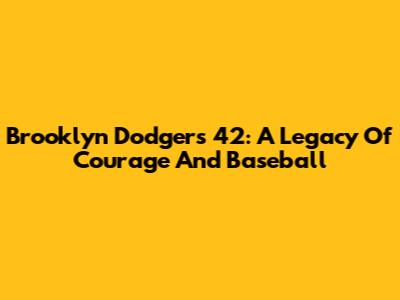 Brooklyn Dodgers 42: A Legacy Of Courage And Baseball