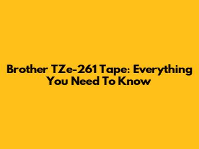 Brother TZe-261 Tape: Everything You Need To Know