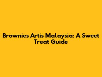Brownies Artis Malaysia: A Sweet Treat Guide