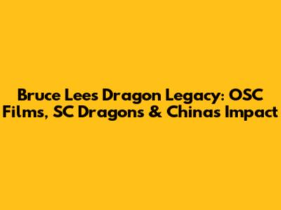 Bruce Lee's Dragon Legacy: OSC Films, SC Dragons & China's Impact