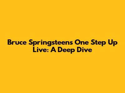 Bruce Springsteen's "One Step Up" Live: A Deep Dive