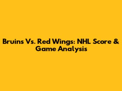 Bruins Vs. Red Wings: NHL Score & Game Analysis
