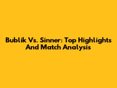 Bublik Vs. Sinner: Top Highlights And Match Analysis